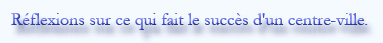 R�flexions sur ce qui fait le succ�s d'un centre-ville.